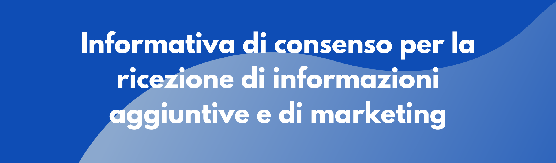 Informativa di consenso per la ricezione di informazioni aggiuntive e di marketing